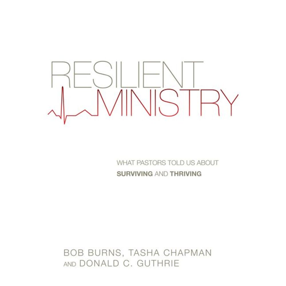 Resilient Ministry: What Pastors Told Us About Surviving and Thriving -- Bob Bur